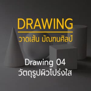 Drawing 04 -- วัตถุโปร่งใส และ วัตถุรูปทรงธรรมชาติ