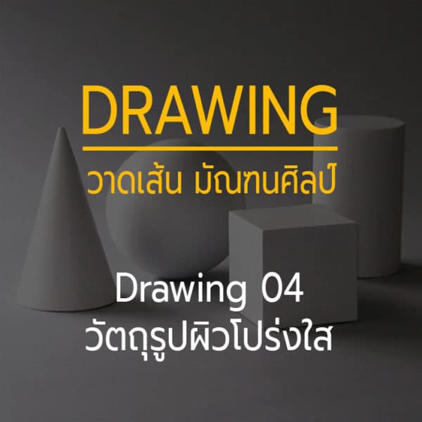 Drawing 04 -- วัตถุโปร่งใส และ วัตถุรูปทรงธรรมชาติ