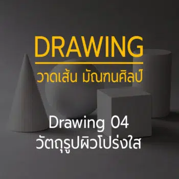 Drawing 04 — วัตถุโปร่งใส และ วัตถุรูปทรงธรรมชาติ